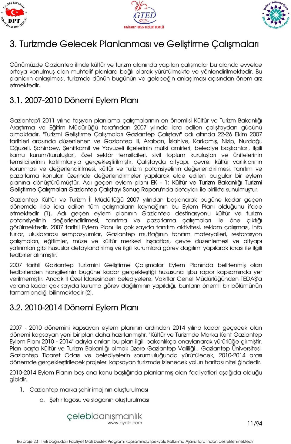 2007-2010 Dönemi Eylem Planı Gaziantep'i 2011 yılına taşıyan planlama çalışmalarının en önemlisi Kültür ve Turizm Bakanlığı Araştırma ve Eğitim Müdürlüğü tarafından 2007 yılında icra edilen