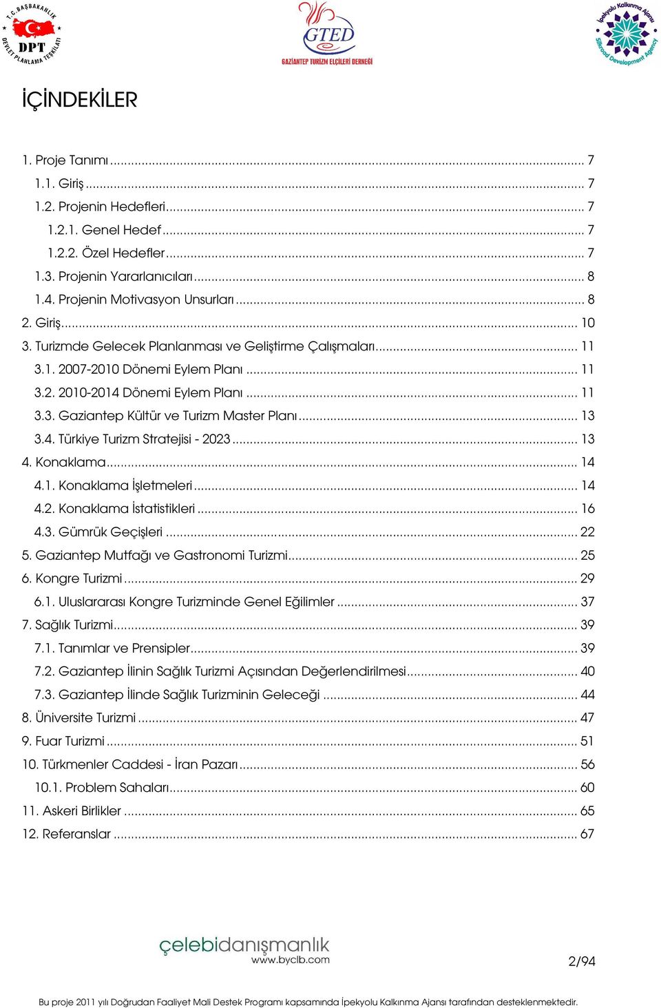 .. 13 3.4. Türkiye Turizm Stratejisi - 2023... 13 4. Konaklama... 14 4.1. Konaklama İşletmeleri... 14 4.2. Konaklama İstatistikleri... 16 4.3. Gümrük Geçişleri... 22 5.