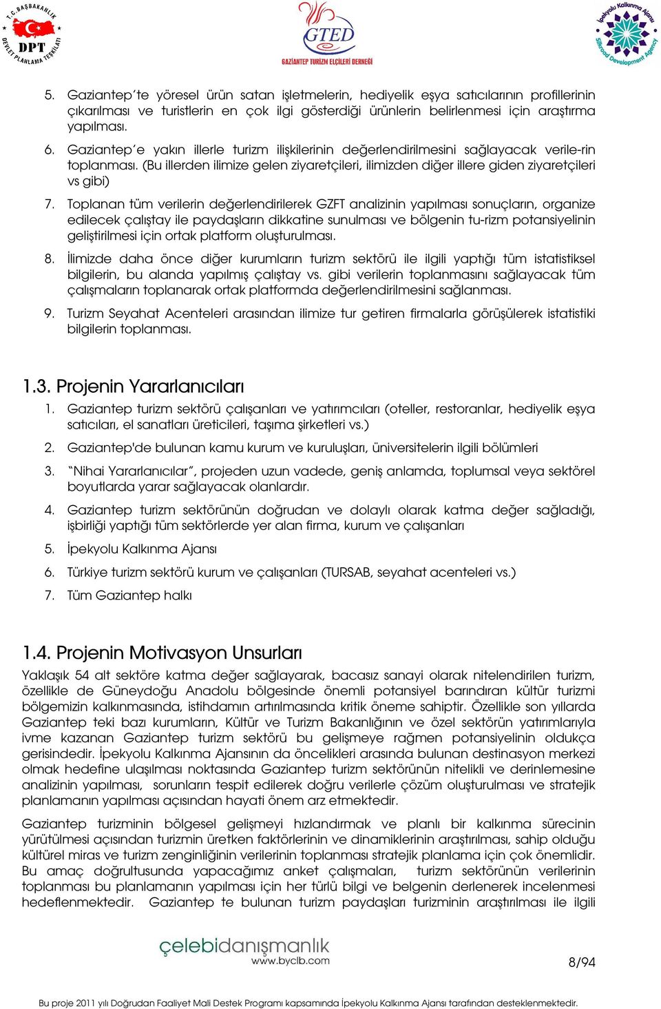 Toplanan tüm verilerin değerlendirilerek GZFT analizinin yapılması sonuçların, organize edilecek çalıştay ile paydaşların dikkatine sunulması ve bölgenin tu-rizm potansiyelinin geliştirilmesi için