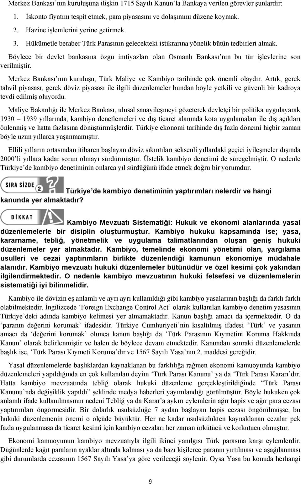 Böylece bir devlet bankasına özgü imtiyazları olan Osmanlı Bankası nın bu tür işlevlerine son verilmiştir. Merkez Bankası nın kuruluşu, Türk Maliye ve Kambiyo tarihinde çok önemli olaydır.