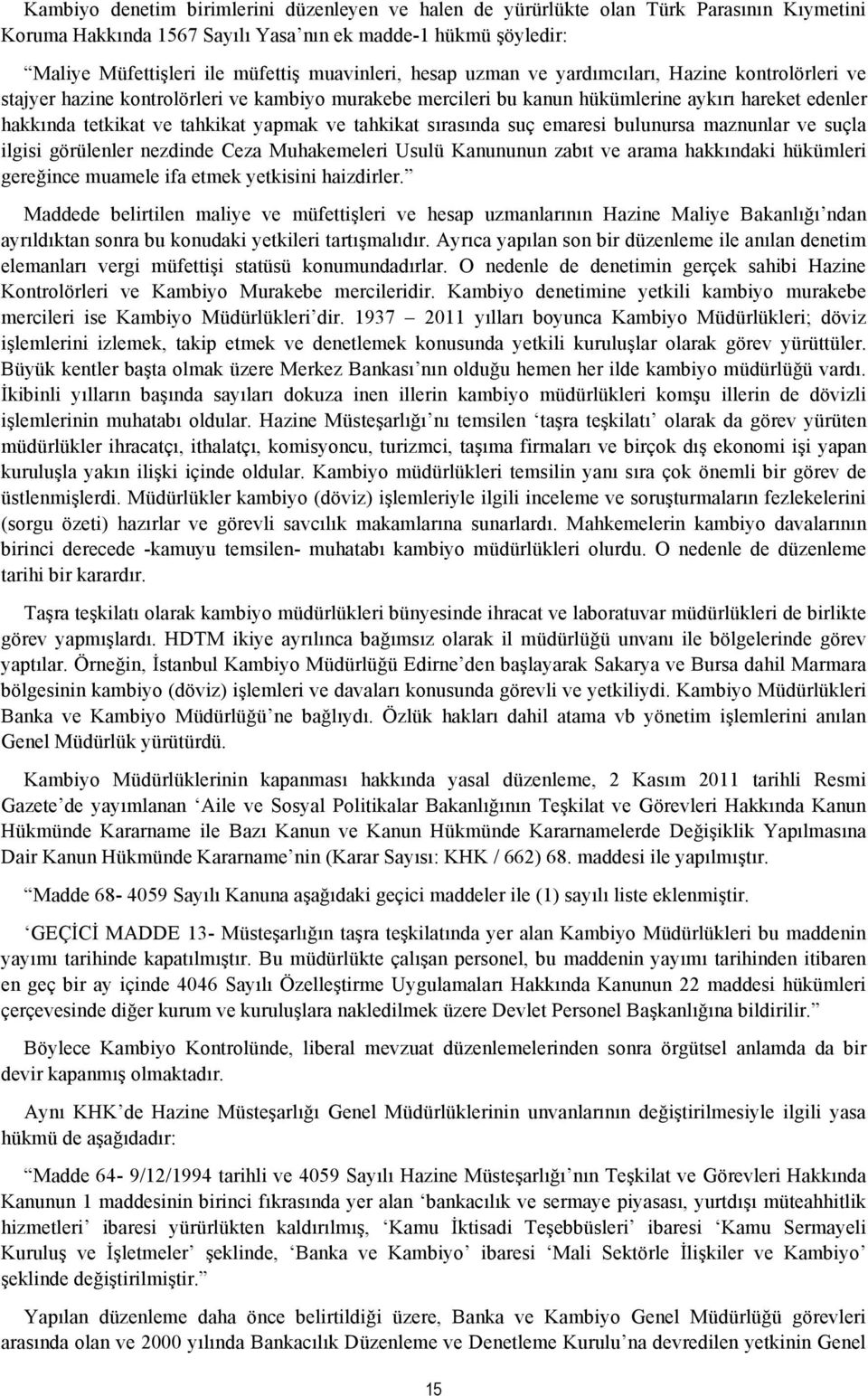 yapmak ve tahkikat sırasında suç emaresi bulunursa maznunlar ve suçla ilgisi görülenler nezdinde Ceza Muhakemeleri Usulü Kanununun zabıt ve arama hakkındaki hükümleri gereğince muamele ifa etmek