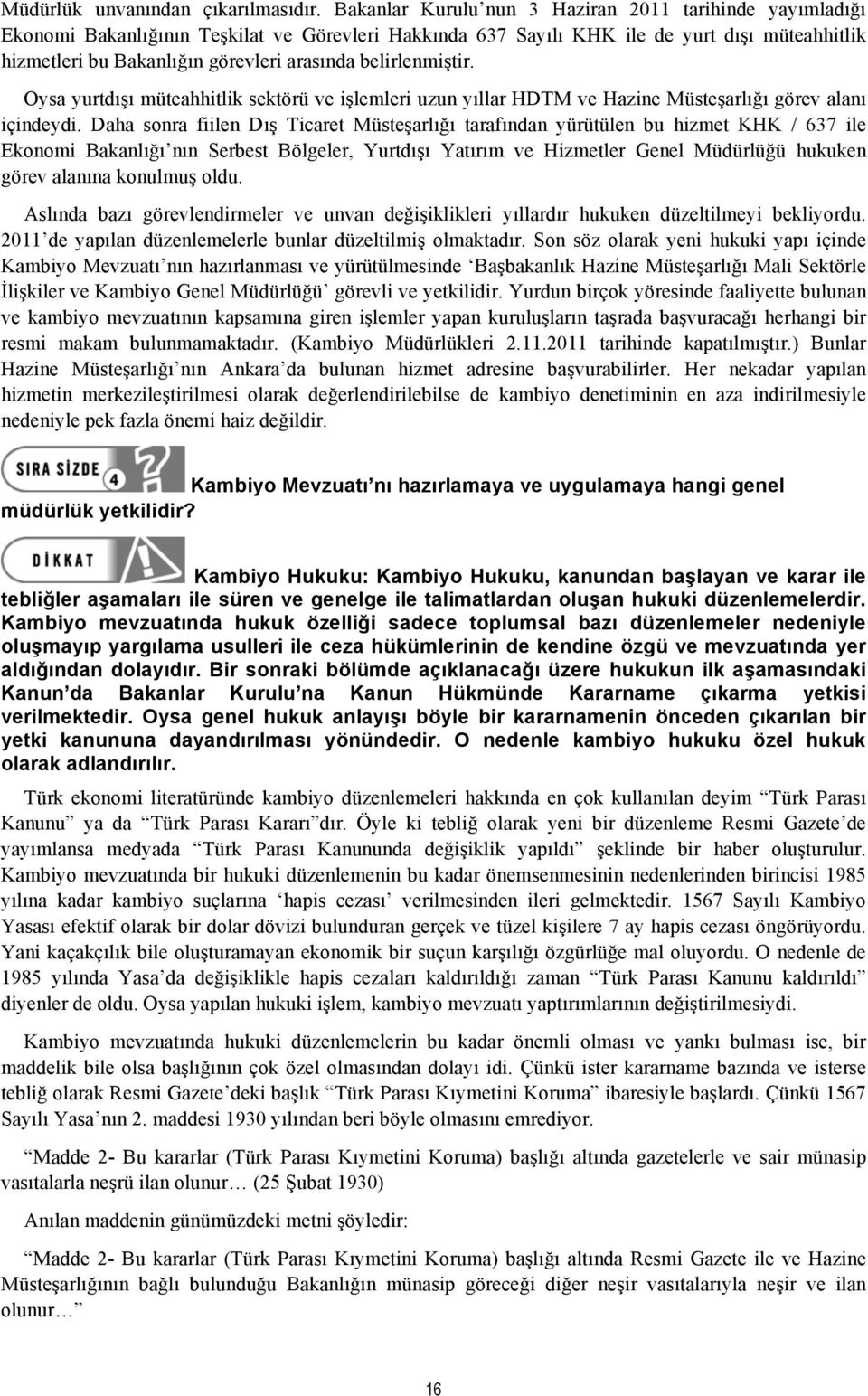 belirlenmiştir. Oysa yurtdışı müteahhitlik sektörü ve işlemleri uzun yıllar HDTM ve Hazine Müsteşarlığı görev alanı içindeydi.