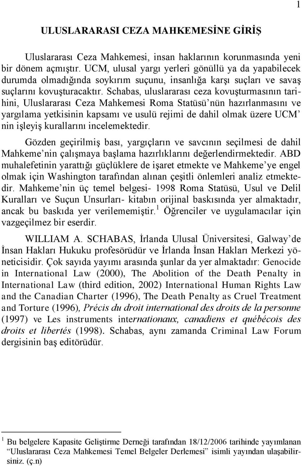 Schabas, uluslararası ceza kovuşturmasının tarihini, Uluslararası Ceza Mahkemesi Roma Statüsü nün hazırlanmasını ve yargılama yetkisinin kapsamı ve usulü rejimi de dahil olmak üzere UCM nin işleyiş