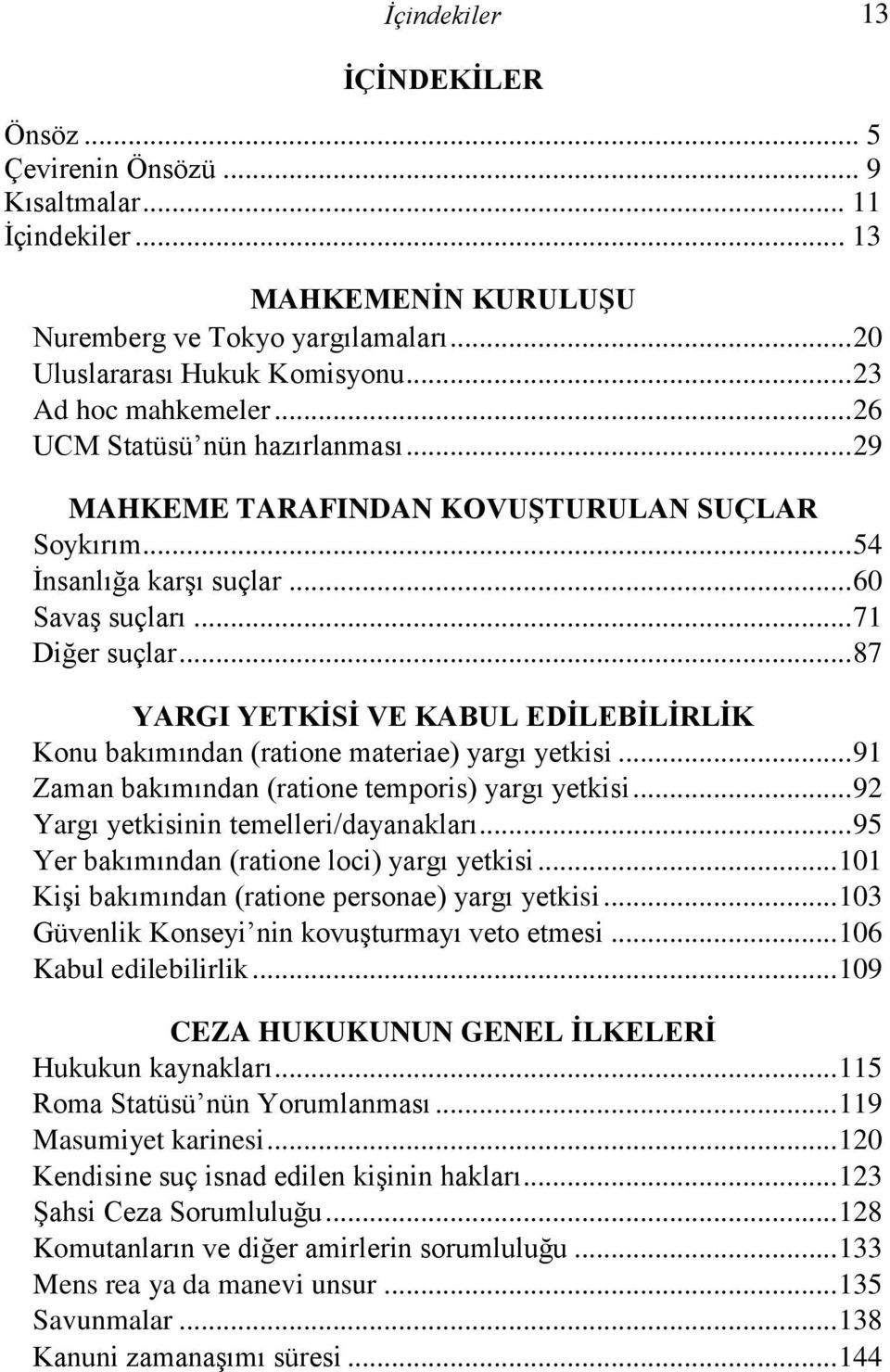 .. 87 YARGI YETKİSİ VE KABUL EDİLEBİLİRLİK Konu bakımından (ratione materiae) yargı yetkisi... 91 Zaman bakımından (ratione temporis) yargı yetkisi... 92 Yargı yetkisinin temelleri/dayanakları.