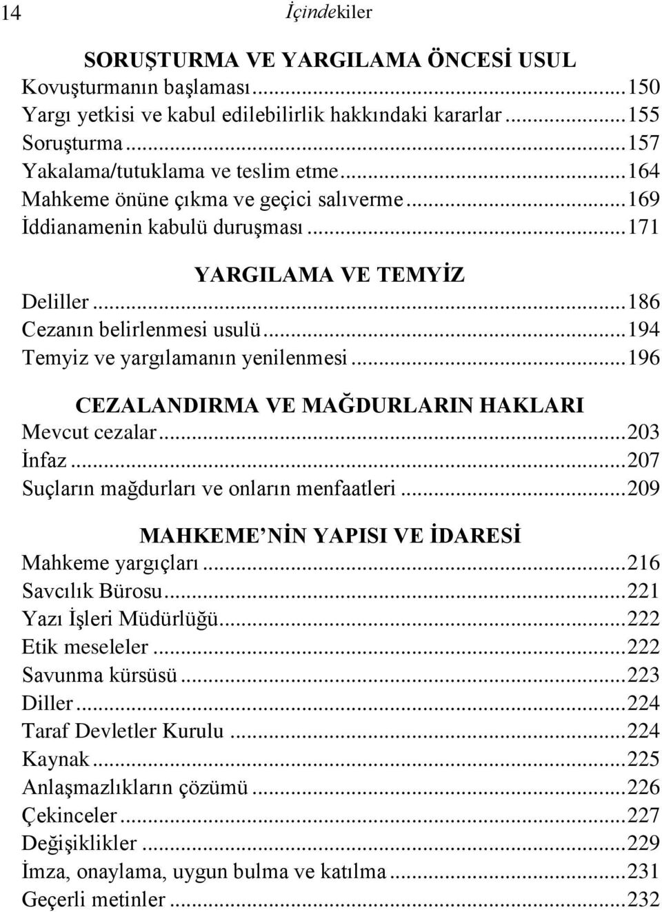 .. 196 CEZALANDIRMA VE MAĞDURLARIN HAKLARI Mevcut cezalar... 203 İnfaz... 207 Suçların mağdurları ve onların menfaatleri... 209 MAHKEME NİN YAPISI VE İDARESİ Mahkeme yargıçları... 216 Savcılık Bürosu.