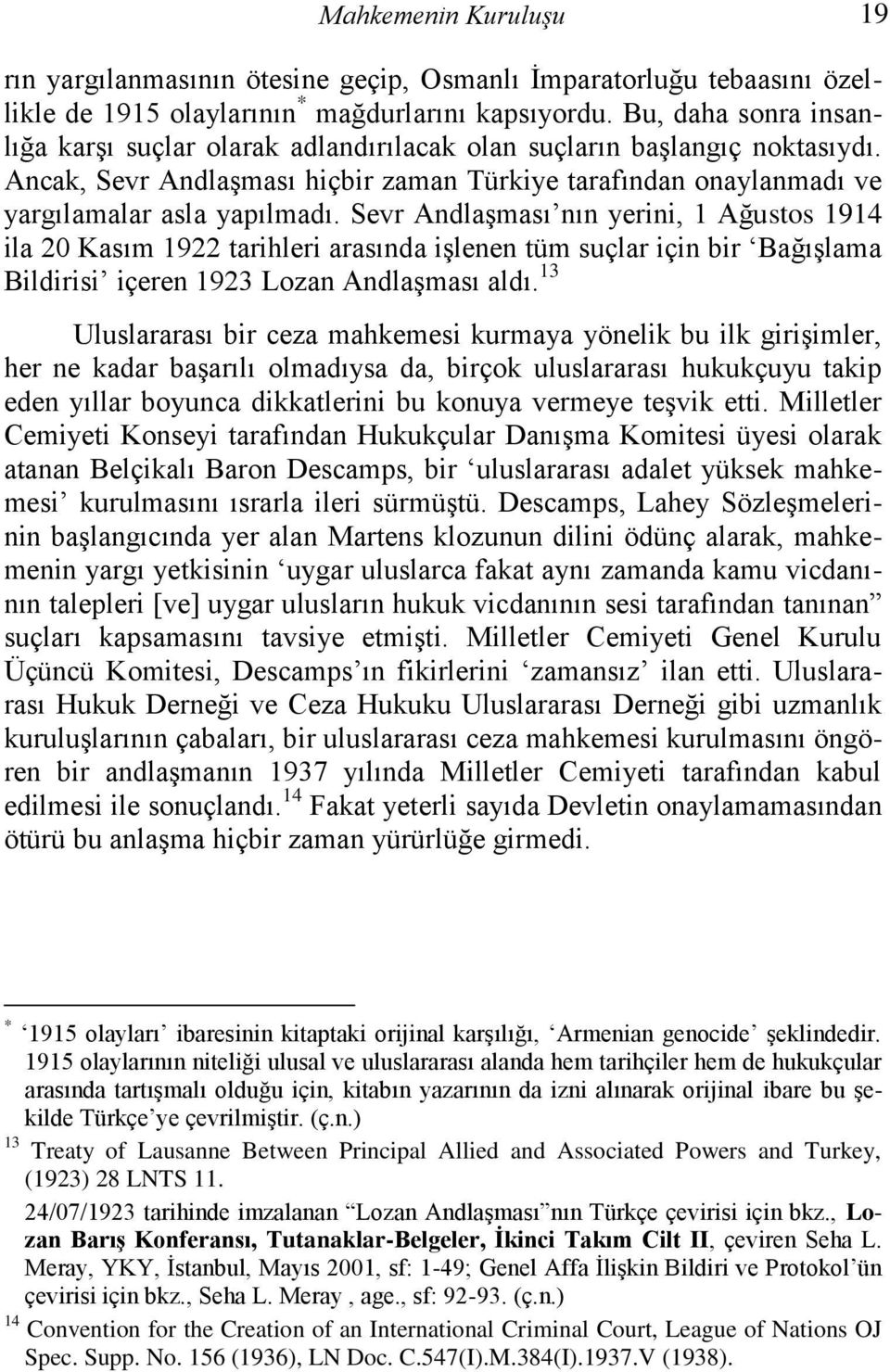 Sevr Andlaşması nın yerini, 1 Ağustos 1914 ila 20 Kasım 1922 tarihleri arasında işlenen tüm suçlar için bir Bağışlama Bildirisi içeren 1923 Lozan Andlaşması aldı.