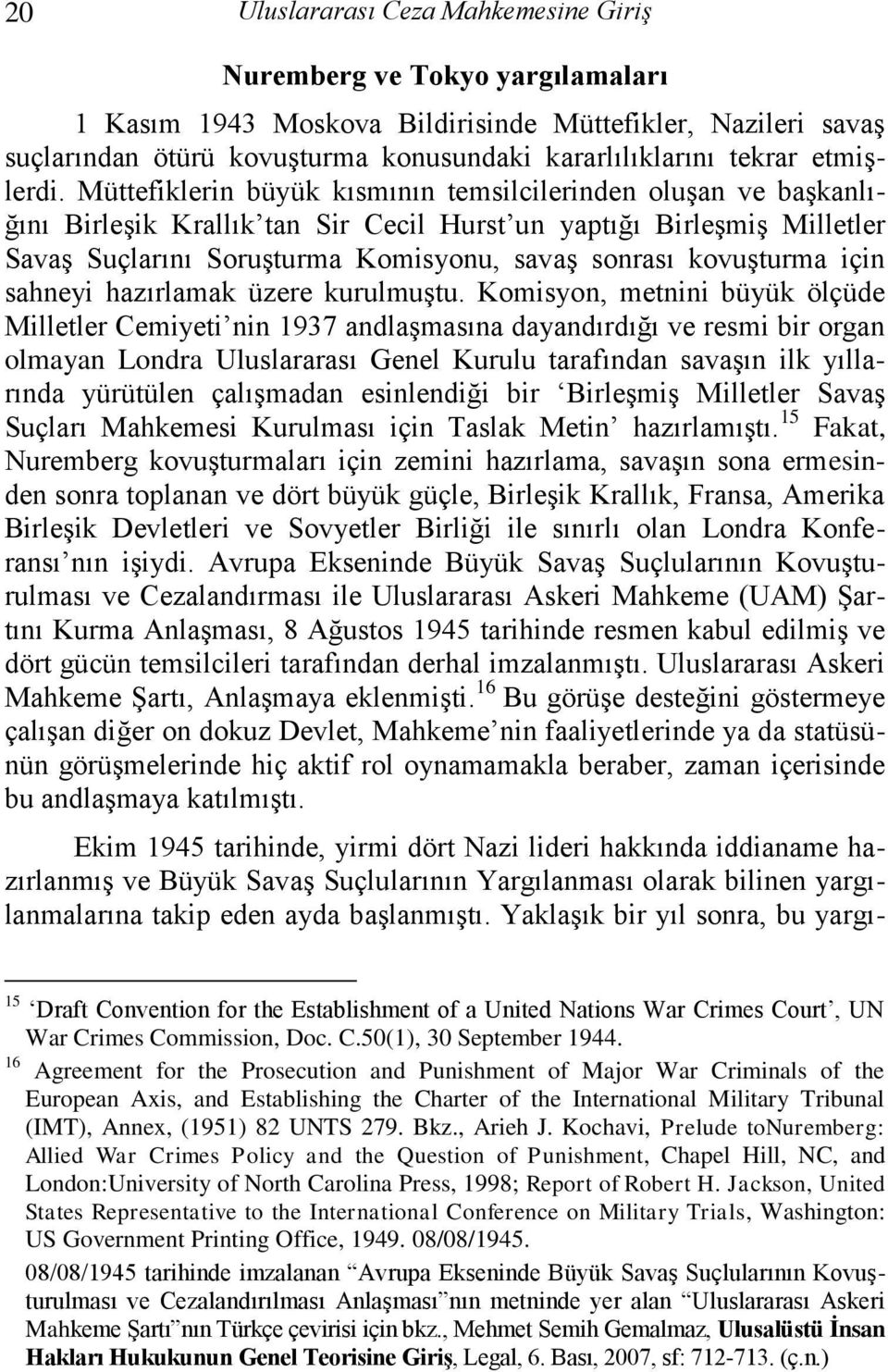 Müttefiklerin büyük kısmının temsilcilerinden oluşan ve başkanlığını Birleşik Krallık tan Sir Cecil Hurst un yaptığı Birleşmiş Milletler Savaş Suçlarını Soruşturma Komisyonu, savaş sonrası kovuşturma