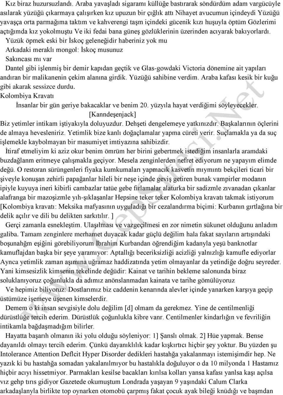 ve kahverengi taşm içindeki gücenik kızı huşuyla öptüm Gözlerimi açtığımda kız yokolmuştu Ve iki fedai bana güneş gözlüklerinin üzerinden acıyarak bakıyorlardı.