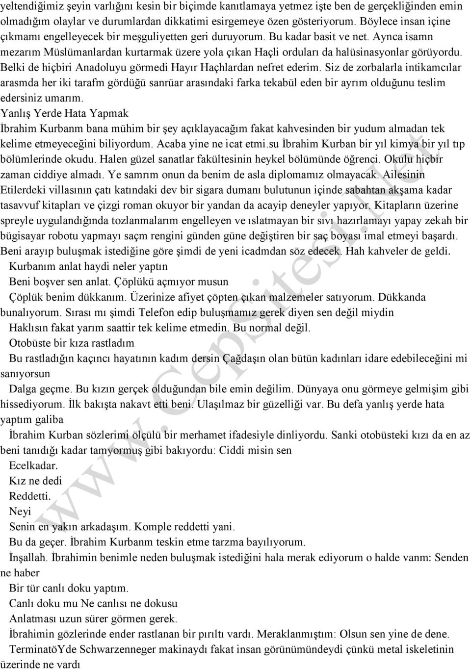 Aynca isamn mezarım Müslümanlardan kurtarmak üzere yola çıkan Haçli orduları da halüsinasyonlar görüyordu. Belki de hiçbiri Anadoluyu görmedi Hayır Haçhlardan nefret ederim.