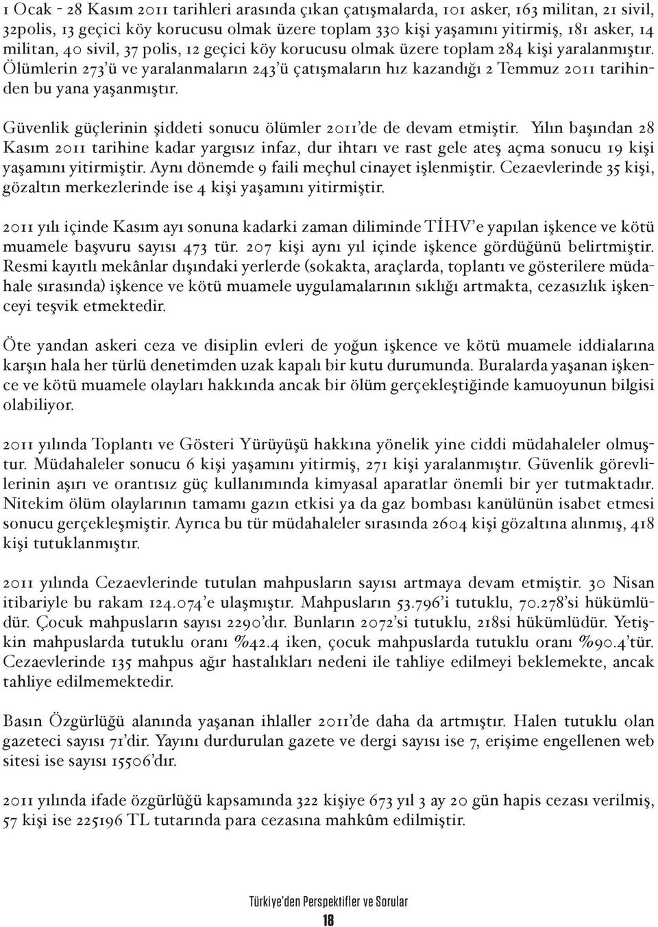 Güvenlik güçlerinin şiddeti sonucu ölümler 2011 de de devam etmiştir. Yılın başından 28 Kasım 2011 tarihine kadar yargısız infaz, dur ihtarı ve rast gele ateş açma sonucu 19 kişi yaşamını yitirmiştir.