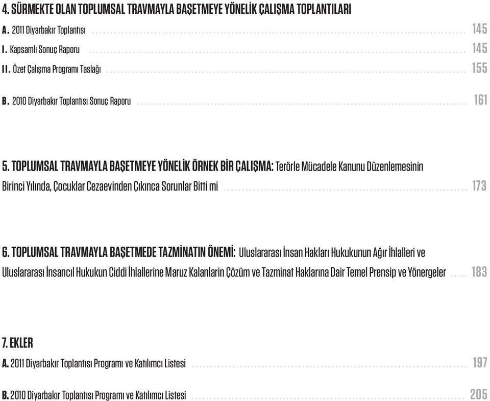 TOPLUMSAL TRAVMAYLA BAŞETMEYE YÖNELİK ÖRNEK BİR ÇALIŞMA: Terörle Mücadele Kanunu Düzenlemesinin Birinci Yılında, Çocuklar Cezaevinden Çıkınca Sorunlar Bitti mi 173 6.