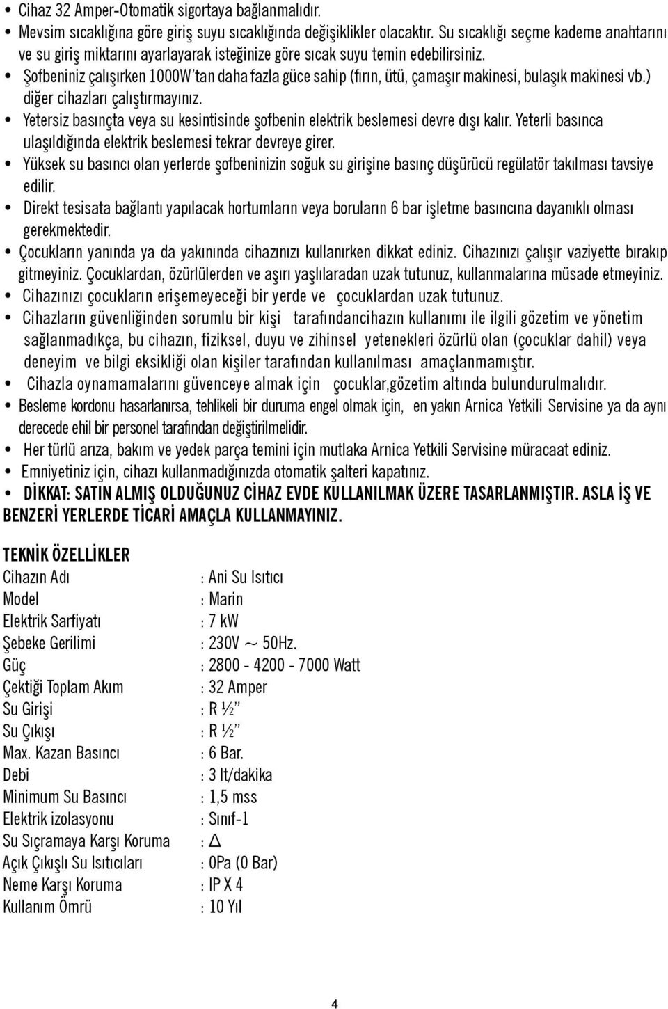 Şofbeniniz çalışırken 1000W tan daha fazla güce sahip (fırın, ütü, çamaşır makinesi, bulaşık makinesi vb.) diğer cihazları çalıştırmayınız.