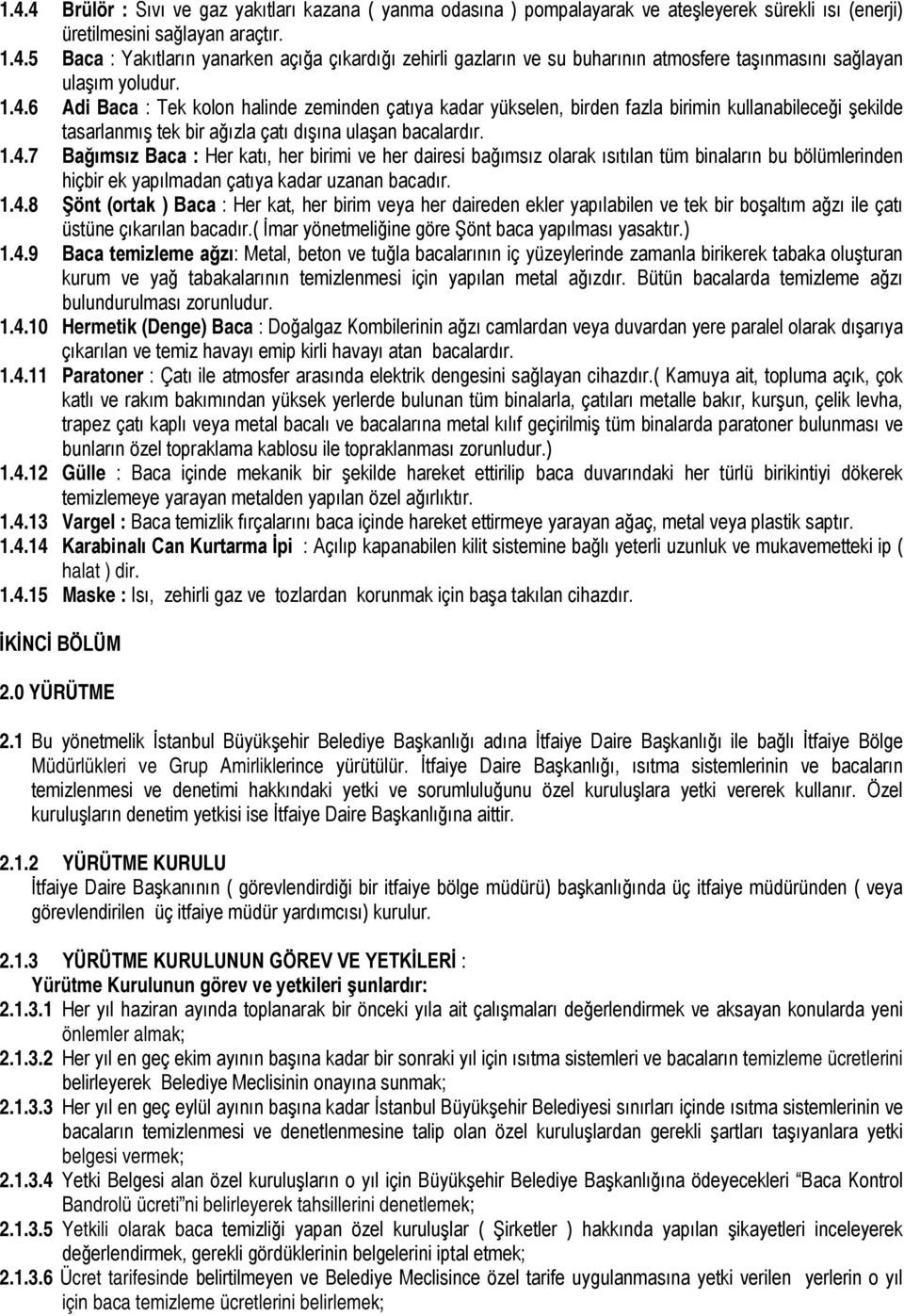 1.4.8 Şönt (ortak ) Baca : Her kat, her birim veya her daireden ekler yapılabilen ve tek bir boşaltım ağzı ile çatı üstüne çıkarılan bacadır.( İmar yönetmeliğine göre Şönt baca yapılması yasaktır.) 1.