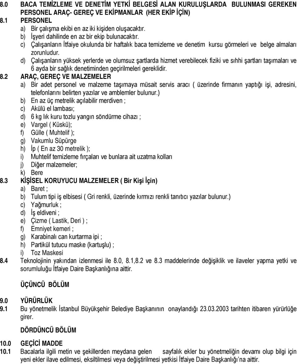 d) Çalışanların yüksek yerlerde ve olumsuz şartlarda hizmet verebilecek fiziki ve sıhhi şartları taşımaları ve 6 ayda bir sağlık denetiminden geçirilmeleri gereklidir. 8.