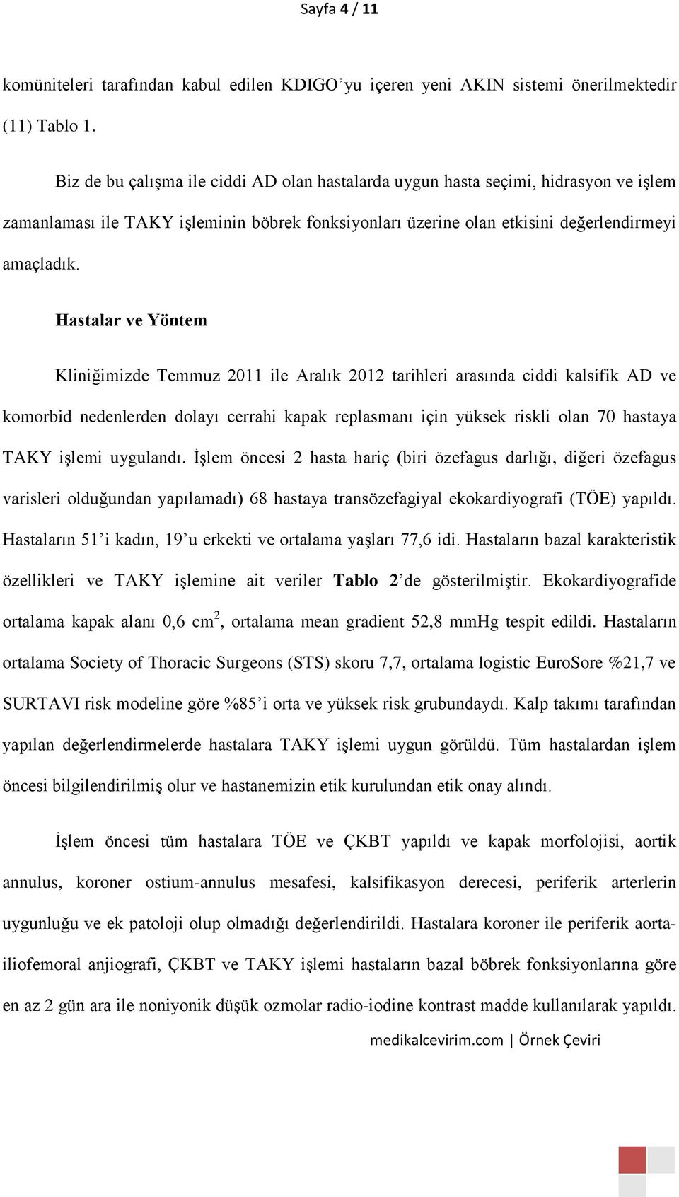 Hastalar ve Yöntem Kliniğimizde Temmuz 2011 ile Aralık 2012 tarihleri arasında ciddi kalsifik AD ve komorbid nedenlerden dolayı cerrahi kapak replasmanı için yüksek riskli olan 70 hastaya TAKY işlemi