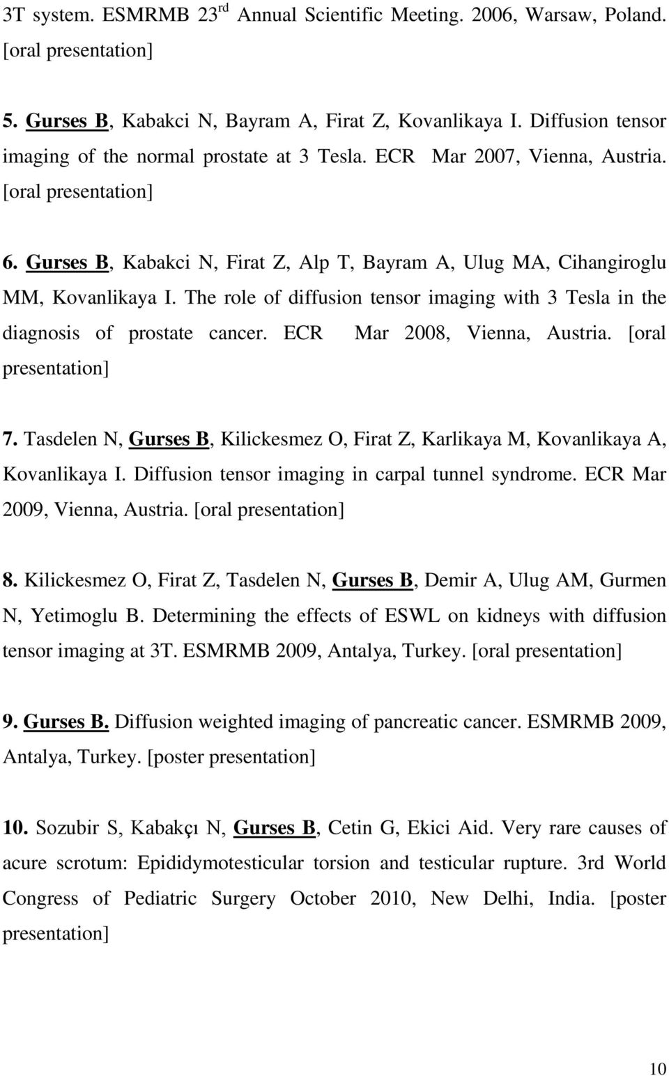 Gurses B, Kabakci N, Firat Z, Alp T, Bayram A, Ulug MA, Cihangiroglu MM, Kovanlikaya I. The role of diffusion tensor imaging with 3 Tesla in the diagnosis of prostate cancer.