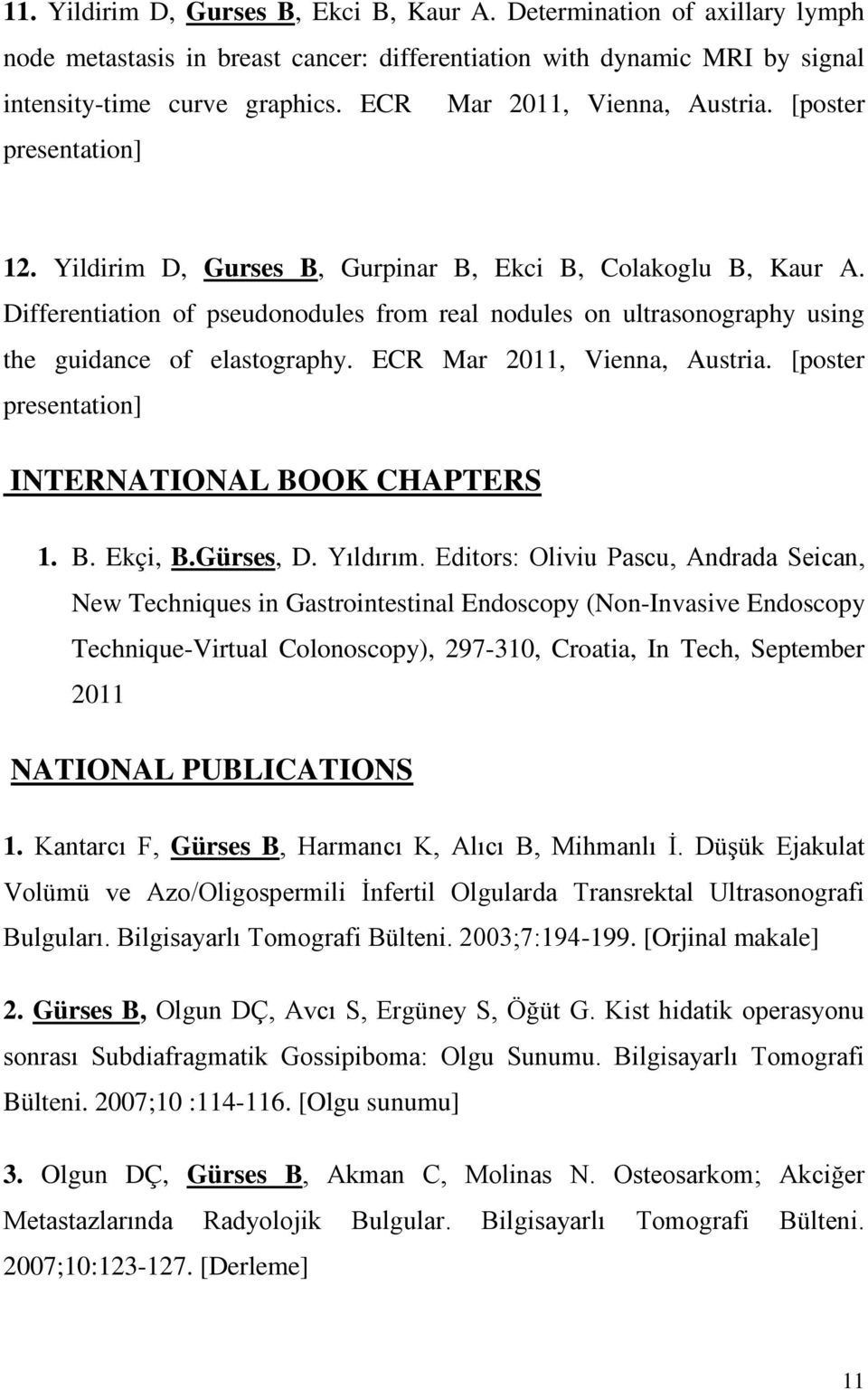 Differentiation of pseudonodules from real nodules on ultrasonography using the guidance of elastography. ECR Mar 2011, Vienna, Austria. [poster presentation] INTERNATIONAL BOOK CHAPTERS 1. B. Ekçi, B.
