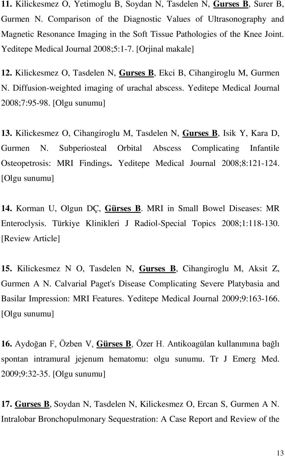 Kilickesmez O, Tasdelen N, Gurses B, Ekci B, Cihangiroglu M, Gurmen N. Diffusion-weighted imaging of urachal abscess. Yeditepe Medical Journal 2008;7:95-98. [Olgu sunumu] 13.