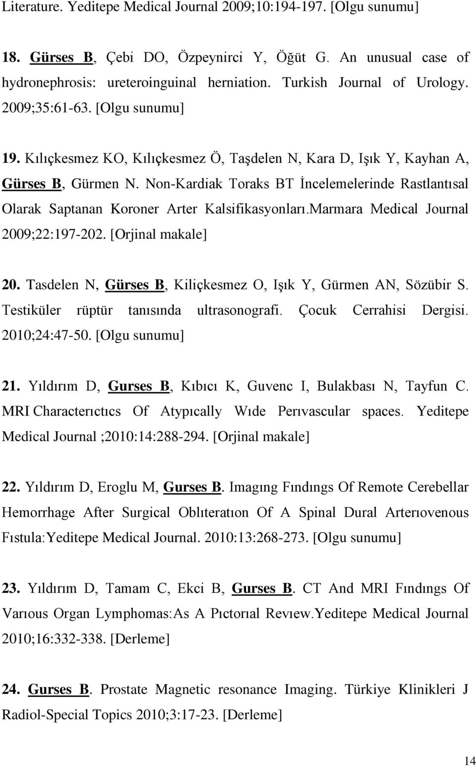 Non-Kardiak Toraks BT İncelemelerinde Rastlantısal Olarak Saptanan Koroner Arter Kalsifikasyonları.Marmara Medical Journal 2009;22:197-202. [Orjinal makale] 20.