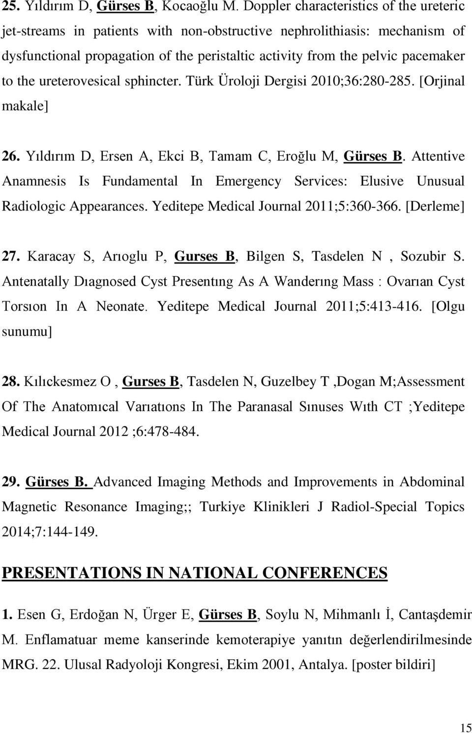 the ureterovesical sphincter. Türk Üroloji Dergisi 2010;36:280-285. [Orjinal makale] 26. Yıldırım D, Ersen A, Ekci B, Tamam C, Eroğlu M, Gürses B.