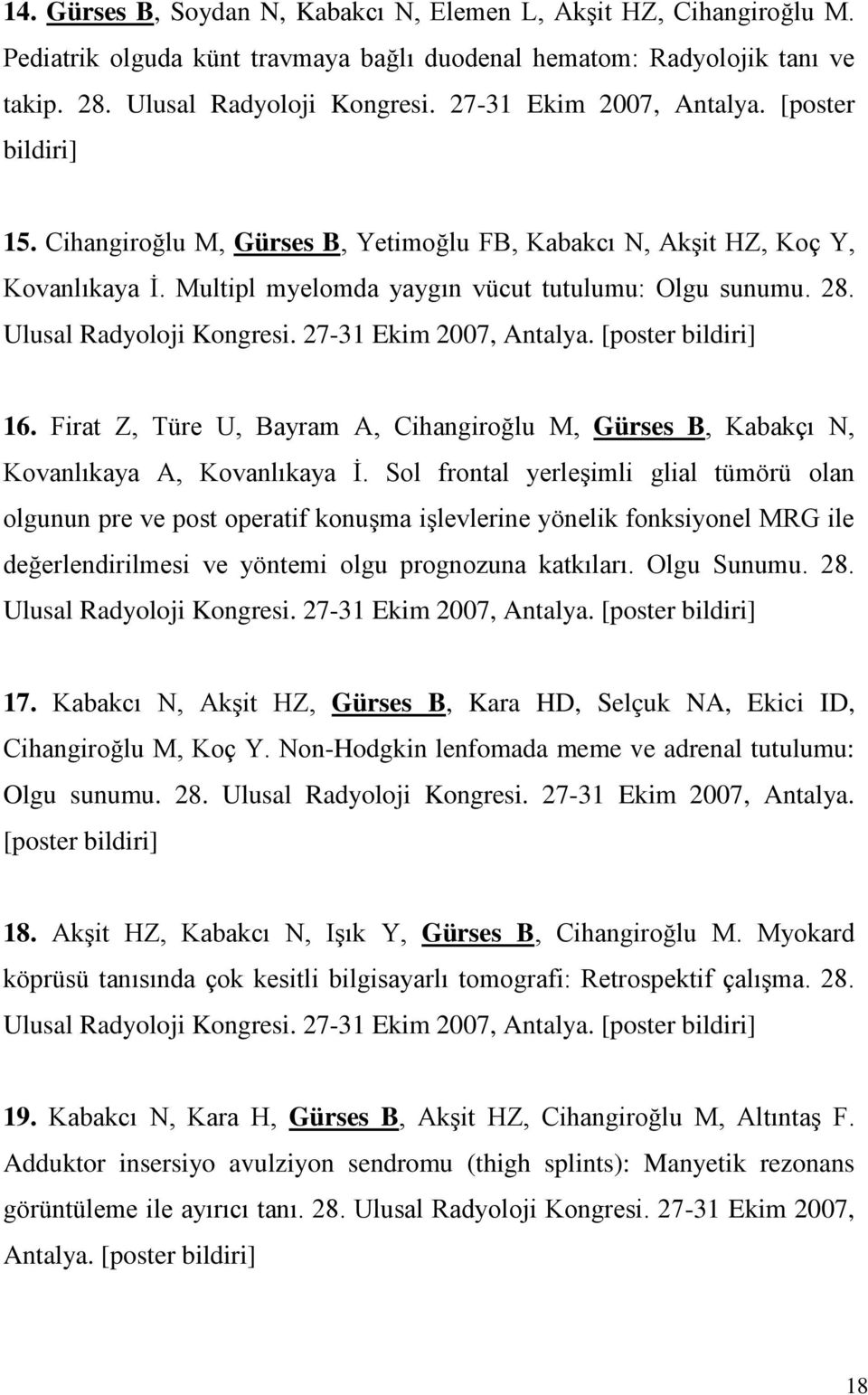 Ulusal Radyoloji Kongresi. 27-31 Ekim 2007, Antalya. [poster bildiri] 16. Firat Z, Türe U, Bayram A, Cihangiroğlu M, Gürses B, Kabakçı N, Kovanlıkaya A, Kovanlıkaya İ.