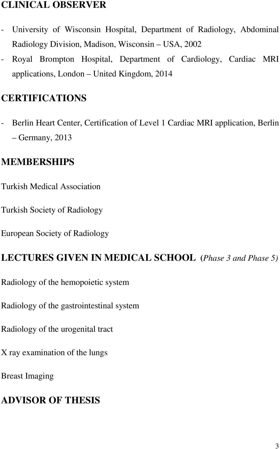 Berlin Germany, 2013 MEMBERSHIPS Turkish Medical Association Turkish Society of Radiology European Society of Radiology LECTURES GIVEN IN MEDICAL SCHOOL (Phase 3 and