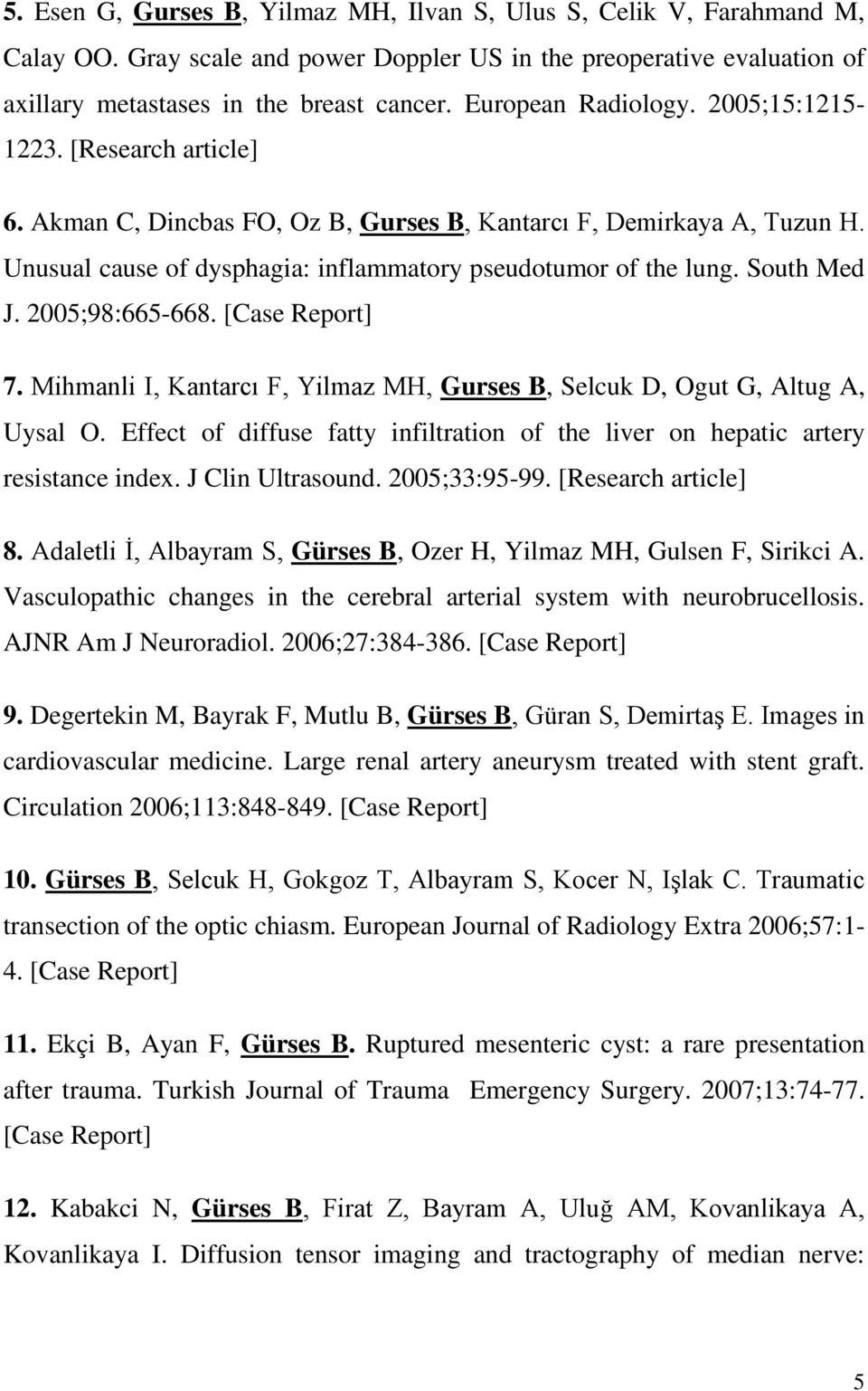 South Med J. 2005;98:665-668. [Case Report] 7. Mihmanli I, Kantarcı F, Yilmaz MH, Gurses B, Selcuk D, Ogut G, Altug A, Uysal O.