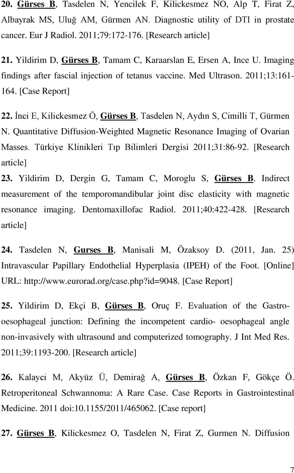 İnci E, Kilickesmez Ö, Gürses B, Tasdelen N, Aydın S, Cimilli T, Gürmen N. Quantitative Diffusion-Weighted Magnetic Resonance Imaging of Ovarian Masses.