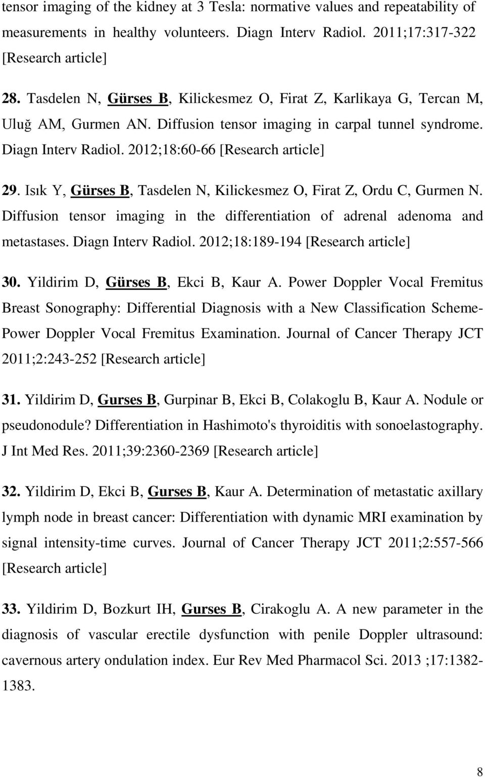 Isık Y, Gürses B, Tasdelen N, Kilickesmez O, Firat Z, Ordu C, Gurmen N. Diffusion tensor imaging in the differentiation of adrenal adenoma and metastases. Diagn Interv Radiol.