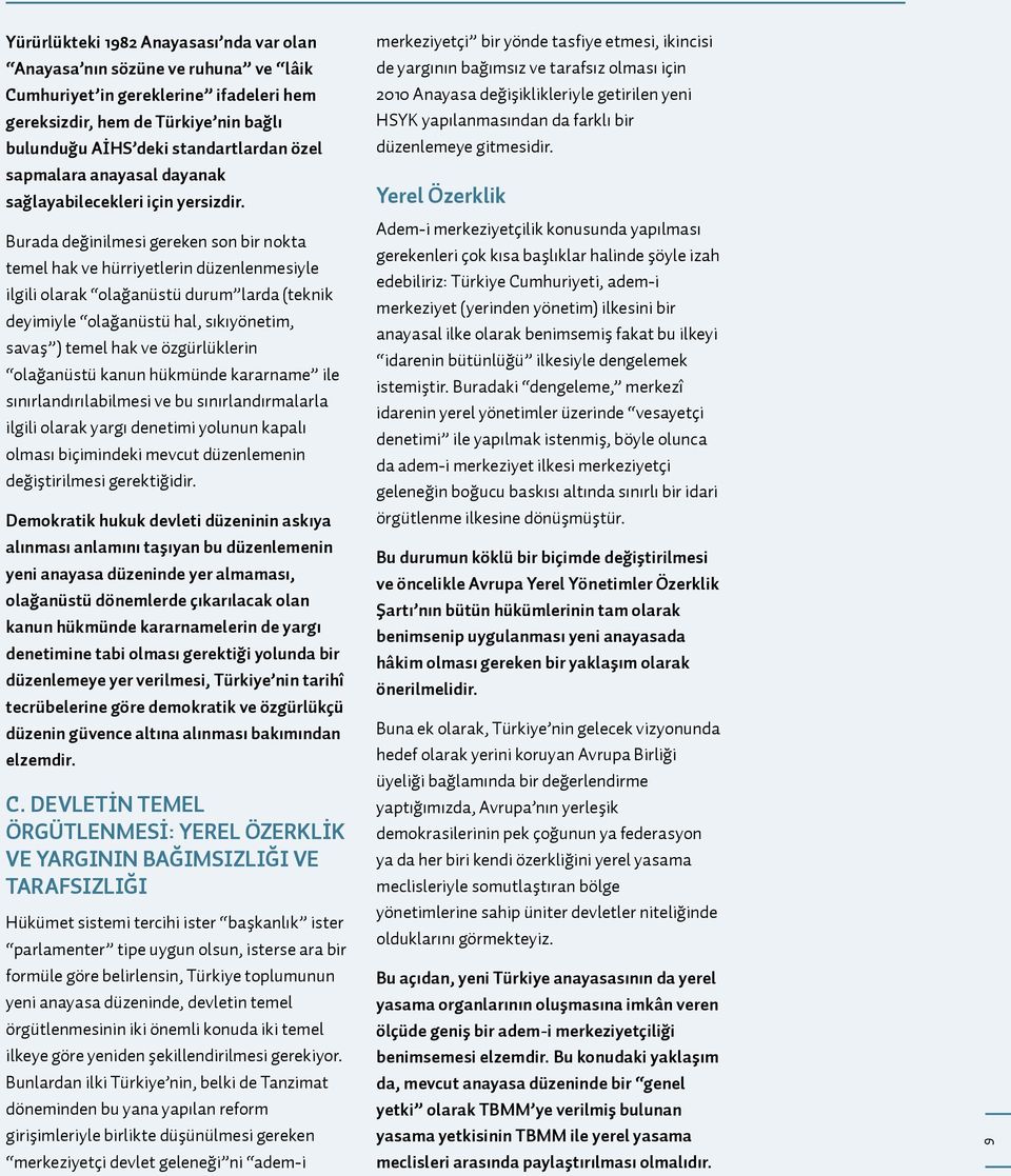 Burada değinilmesi gereken son bir nokta temel hak ve hürriyetlerin düzenlenmesiyle ilgili olarak olağanüstü durum larda (teknik deyimiyle olağanüstü hal, sıkıyönetim, savaş ) temel hak ve