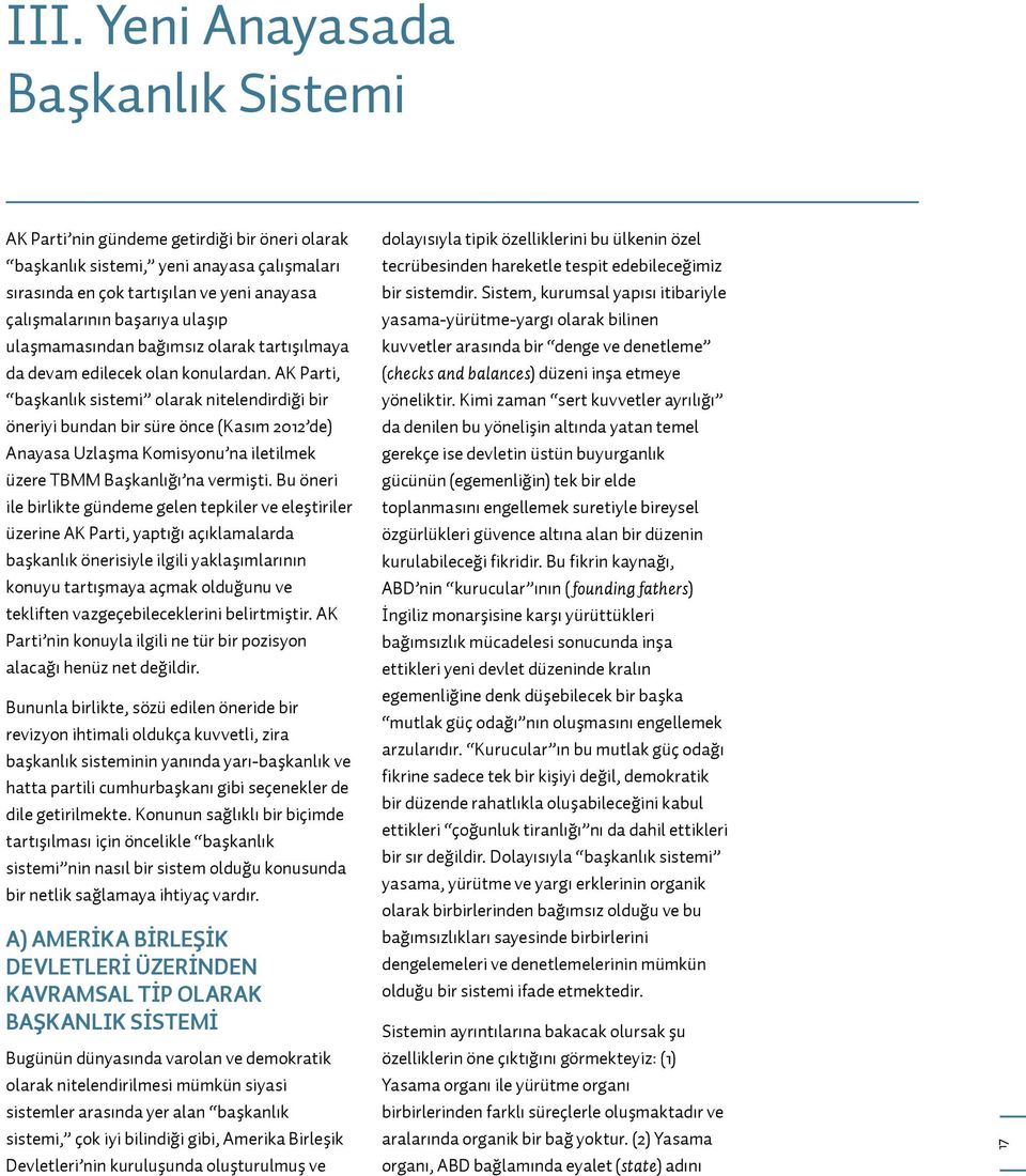 AK Parti, başkanlık sistemi olarak nitelendirdiği bir öneriyi bundan bir süre önce (Kasım 2012 de) Anayasa Uzlaşma Komisyonu na iletilmek üzere TBMM Başkanlığı na vermişti.