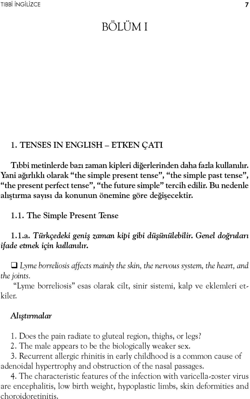 1. The Simple Present Tense 1.1.a. Türkçedeki geniş zaman kipi gibi düşünülebilir. Genel doğruları ifade etmek için kullanılır.