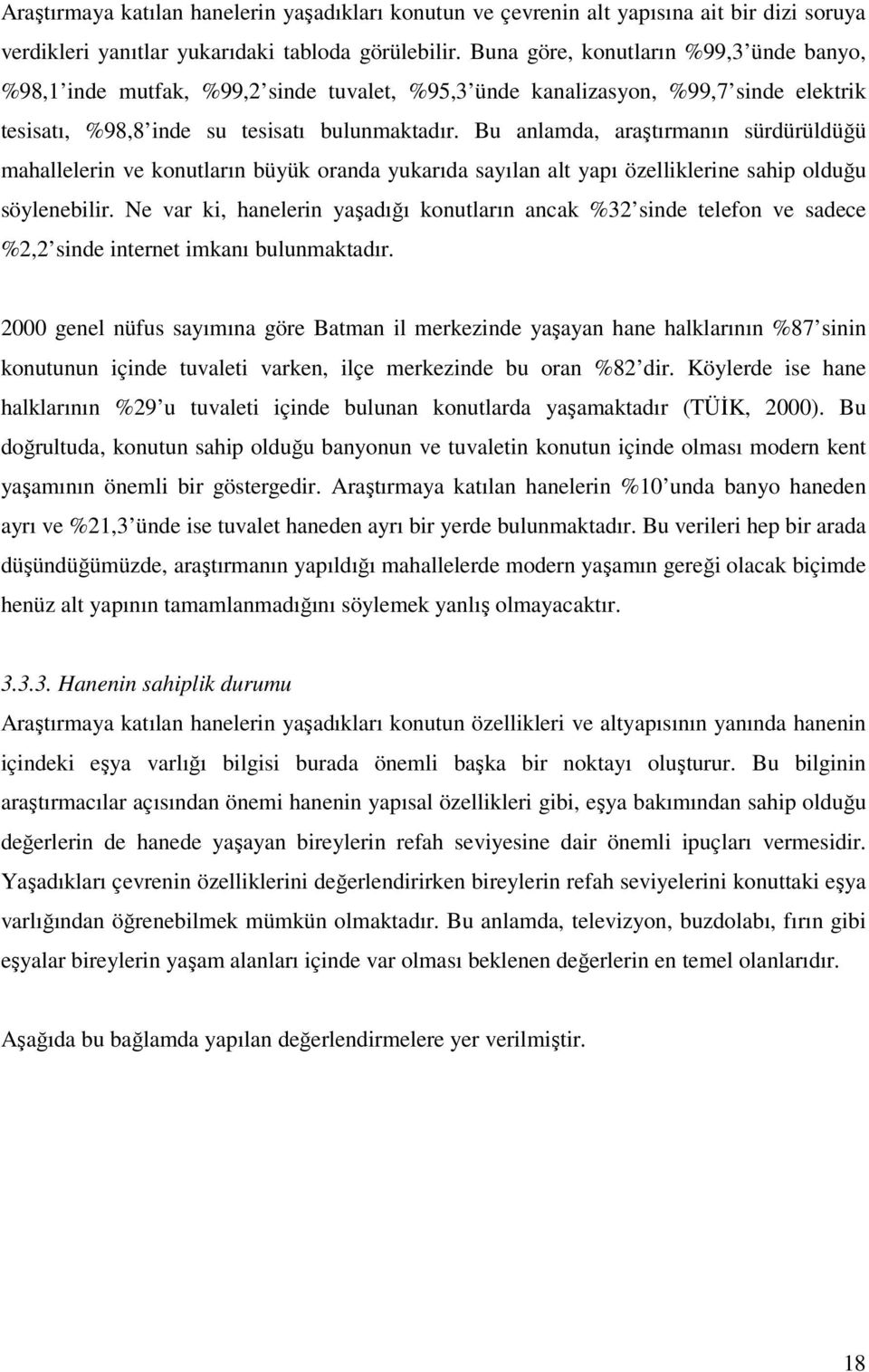 Bu anlamda, araştırmanın sürdürüldüğü mahallelerin ve konutların büyük oranda yukarıda sayılan alt yapı özelliklerine sahip olduğu söylenebilir.