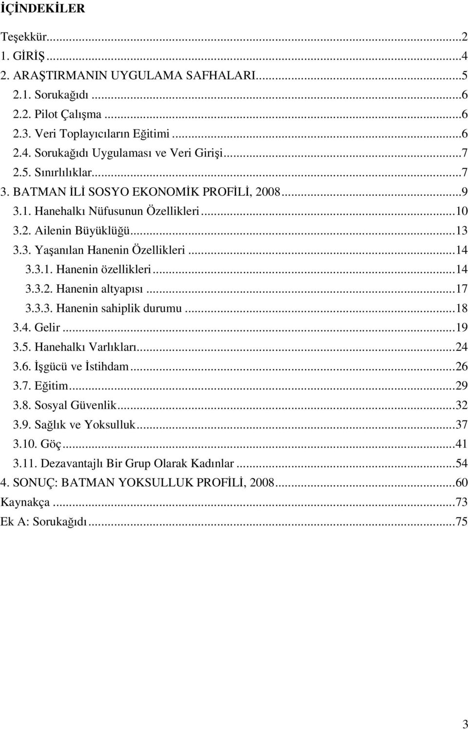 .. 14 3.3.2. Hanenin altyapısı... 17 3.3.3. Hanenin sahiplik durumu... 18 3.4. Gelir... 19 3.5. Hanehalkı Varlıkları... 24 3.6. İşgücü ve İstihdam... 26 3.7. Eğitim... 29 3.8. Sosyal Güvenlik... 32 3.