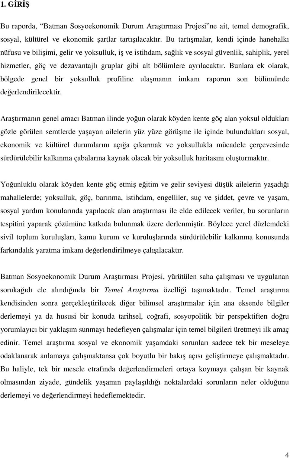 ayrılacaktır. Bunlara ek olarak, bölgede genel bir yoksulluk profiline ulaşmanın imkanı raporun son bölümünde değerlendirilecektir.