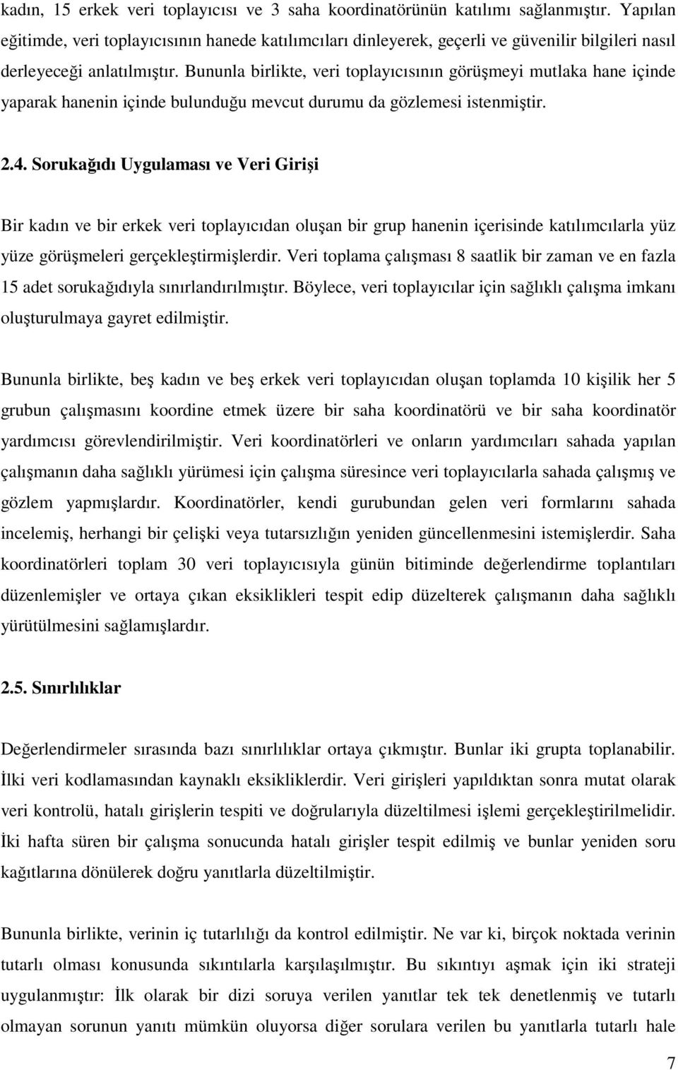 Bununla birlikte, veri toplayıcısının görüşmeyi mutlaka hane içinde yaparak hanenin içinde bulunduğu mevcut durumu da gözlemesi istenmiştir. 2.4.