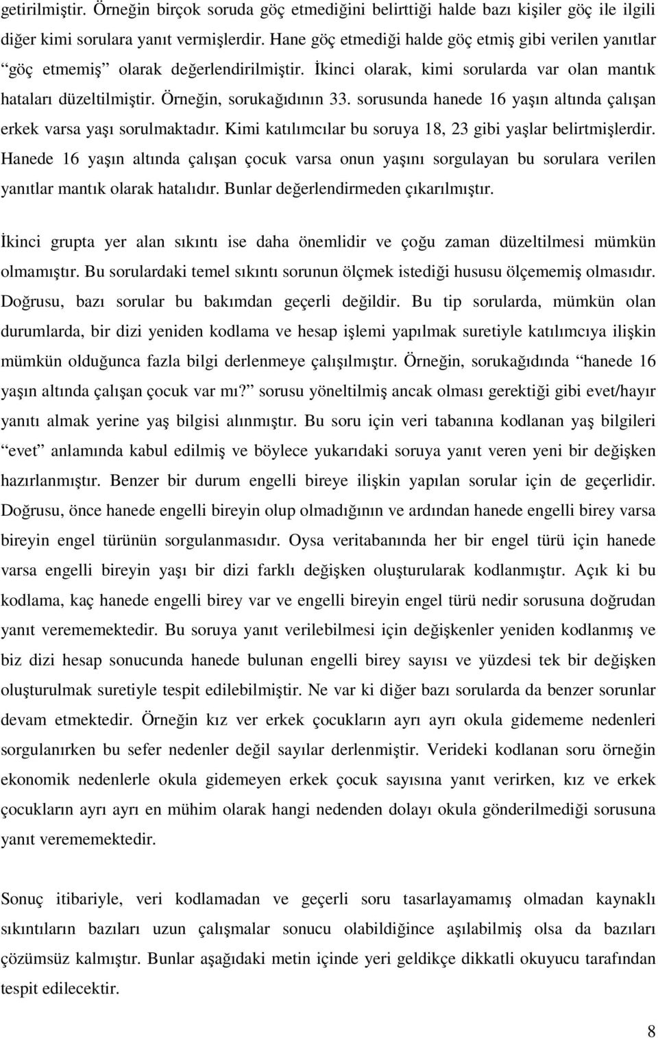 sorusunda hanede 16 yaşın altında çalışan erkek varsa yaşı sorulmaktadır. Kimi katılımcılar bu soruya 18, 23 gibi yaşlar belirtmişlerdir.