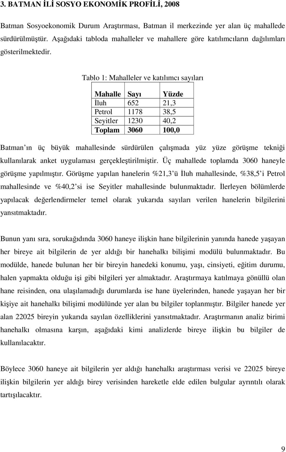 Tablo 1: Mahalleler ve katılımcı sayıları Mahalle Sayı Yüzde İluh 652 21,3 Petrol 1178 38,5 Seyitler 1230 40,2 Toplam 3060 100,0 Batman ın üç büyük mahallesinde sürdürülen çalışmada yüz yüze görüşme