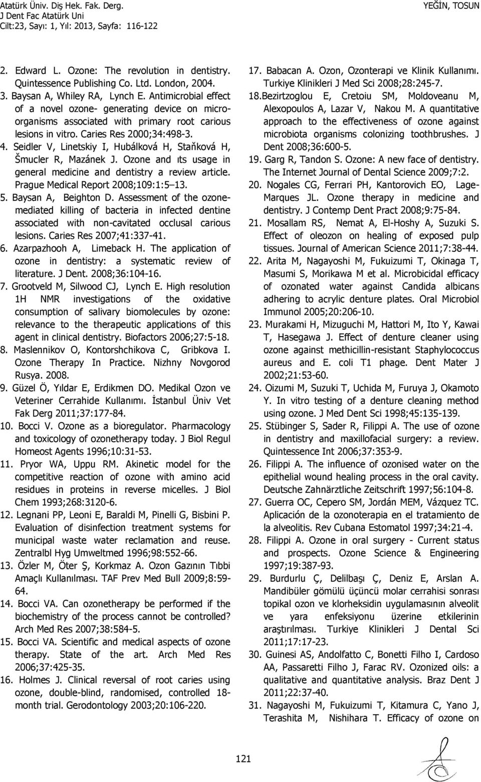 Seidler V, Linetskiy I, Hubálková H, Staňková H, Šmucler R, Mazánek J. Ozone and ıts usage in general medicine and dentistry a review article. Prague Medical Report 2008;109:1:5 13. 5.