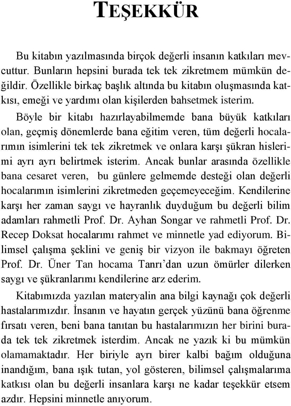 Böyle bir kitabı hazırlayabilmemde bana büyük katkıları olan, geçmiş dönemlerde bana eğitim veren, tüm değerli hocalarımın isimlerini tek tek zikretmek ve onlara karşı şükran hislerimi ayrı ayrı