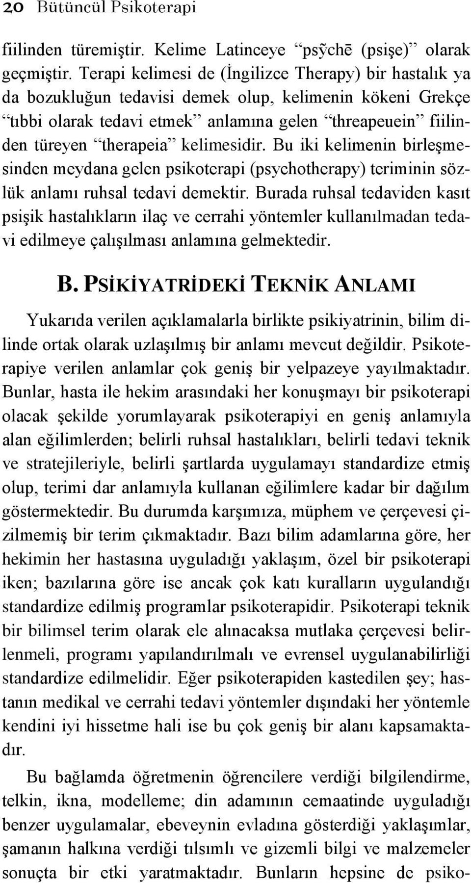 kelimesidir. Bu iki kelimenin birleşmesinden meydana gelen psikoterapi (psychotherapy) teriminin sözlük anlamı ruhsal tedavi demektir.