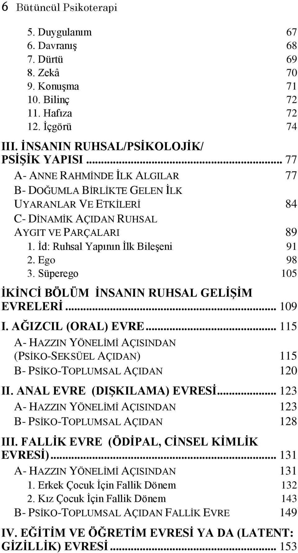 Süperego 105 İKİNCİ BÖLÜM İNSANIN RUHSAL GELİŞİM EVRELERİ... 109 I. AĞIZCIL (ORAL) EVRE... 115 A- HAZZIN YÖNELİMİ AÇISINDAN (PSİKO-SEKSÜEL AÇIDAN) 115 B- PSİKO-TOPLUMSAL AÇIDAN 120 II.