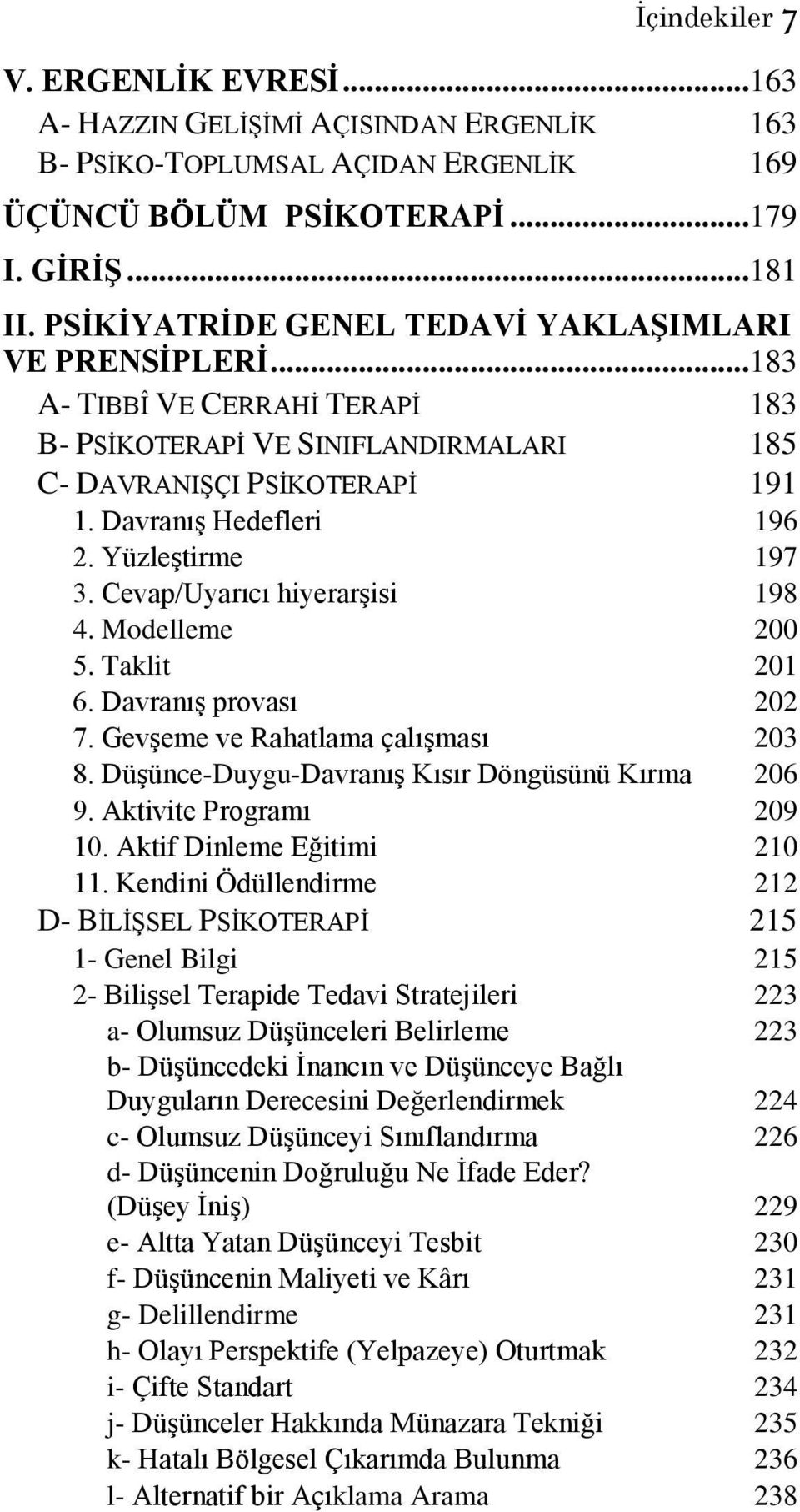 Yüzleştirme 197 3. Cevap/Uyarıcı hiyerarşisi 198 4. Modelleme 200 5. Taklit 201 6. Davranış provası 202 7. Gevşeme ve Rahatlama çalışması 203 8. Düşünce-Duygu-Davranış Kısır Döngüsünü Kırma 206 9.