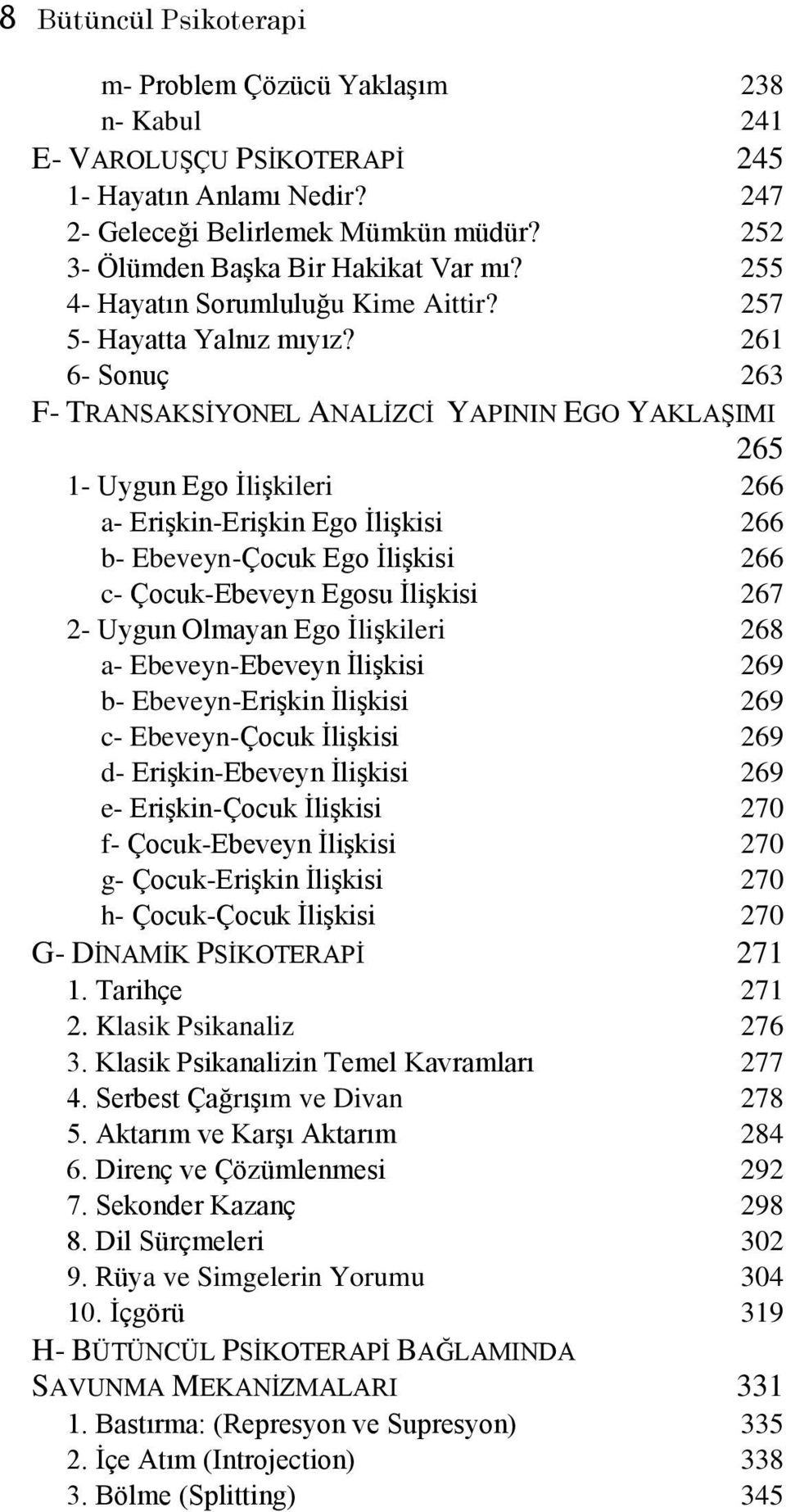 261 6- Sonuç 263 F- TRANSAKSİYONEL ANALİZCİ YAPININ EGO YAKLAŞIMI 265 1- Uygun Ego İlişkileri 266 a- Erişkin-Erişkin Ego İlişkisi 266 b- Ebeveyn-Çocuk Ego İlişkisi 266 c- Çocuk-Ebeveyn Egosu İlişkisi