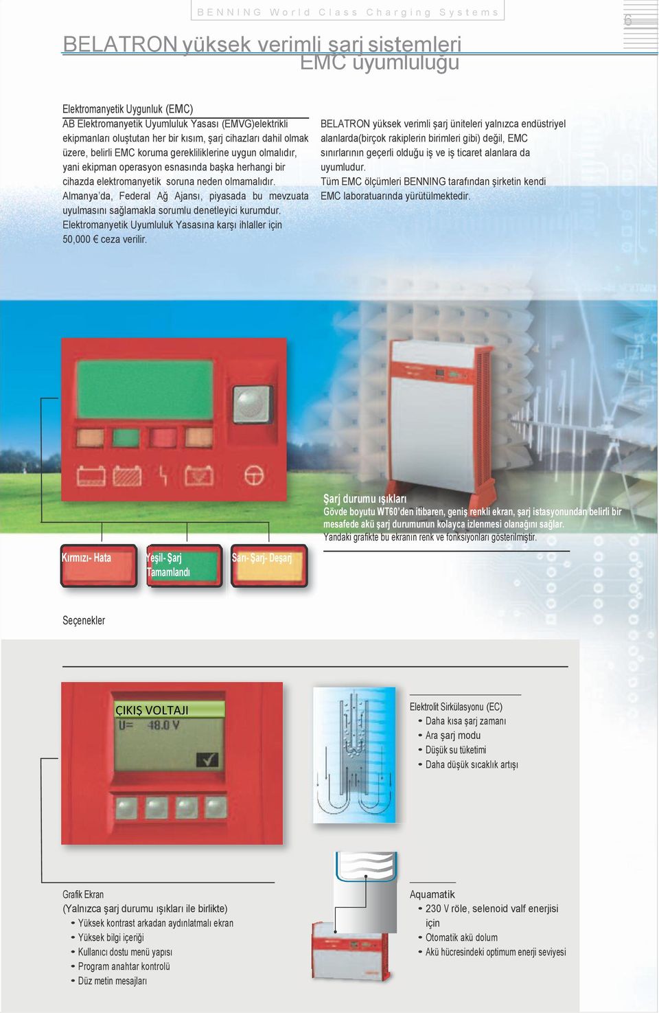 cihazda elektromanyetik soruna neden olmamalıdır. Almanya da, Federal Ağ Ajansı, piyasada bu mevzuata uyulmasını sağlamakla sorumlu denetleyici kurumdur.