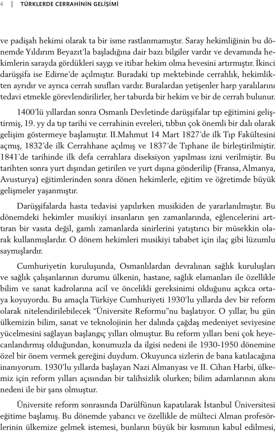 İkinci darüşşifa ise Edirne de açılmıştır. Buradaki tıp mektebinde cerrahlık, hekimlikten ayrıdır ve ayrıca cerrah sınıfları vardır.