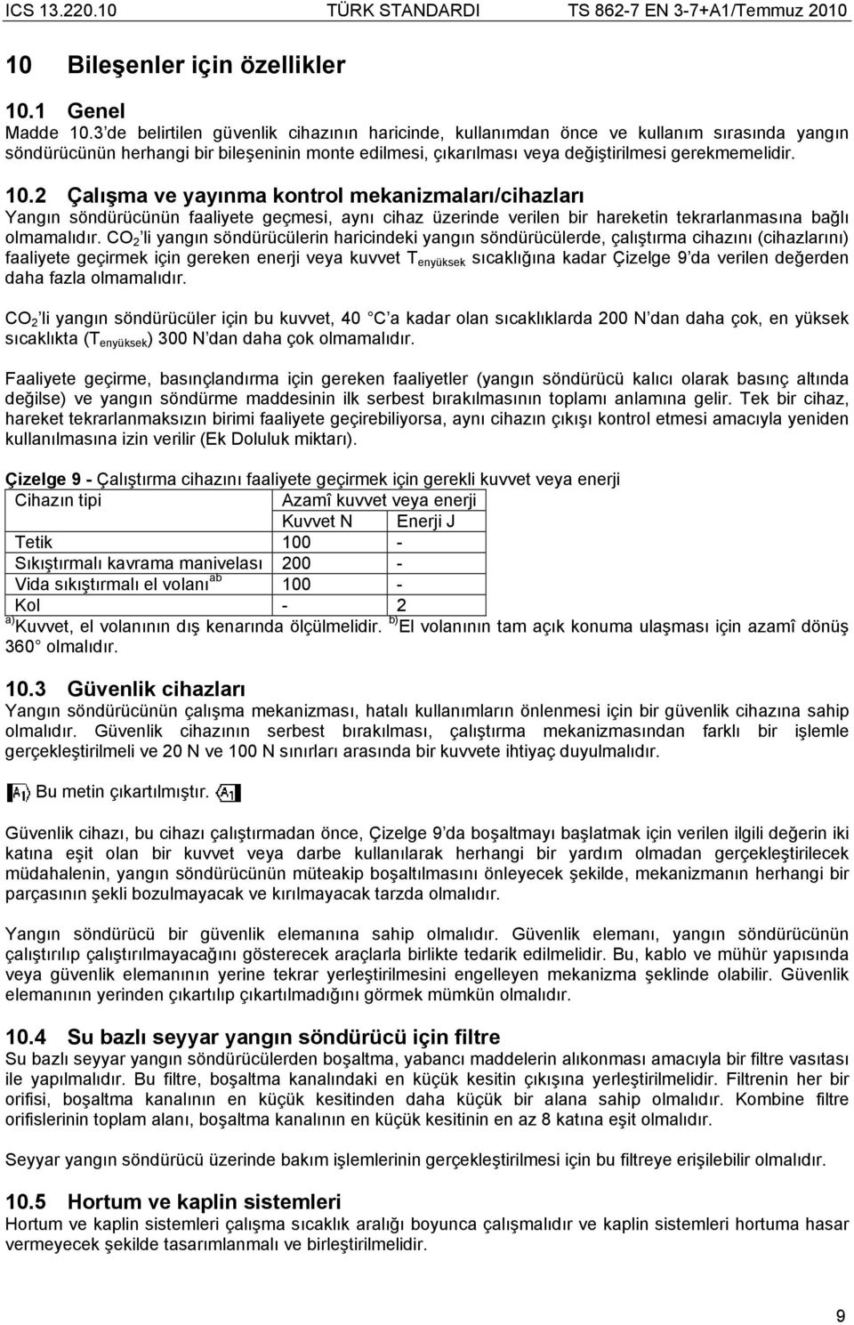 2 Çalışma ve yayınma kontrol mekanizmaları/cihazları Yangın söndürücünün faaliyete geçmesi, aynı cihaz üzerinde verilen bir hareketin tekrarlanmasına bağlı olmamalıdır.