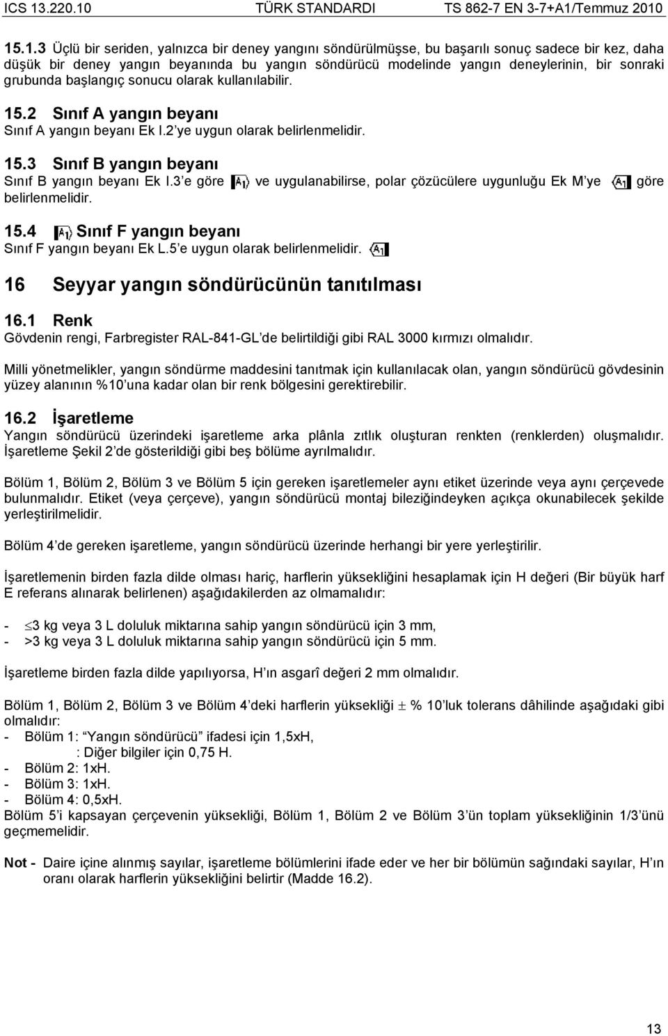 3 e göre ve uygulanabilirse, polar çözücülere uygunluğu Ek M ye göre belirlenmelidir. 15.4 Sınıf F yangın beyanı Sınıf F yangın beyanı Ek L.5 e uygun olarak belirlenmelidir.