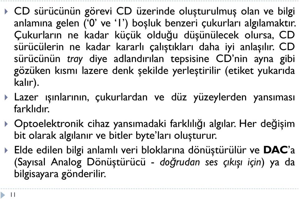 CD sürücünün tray diye adlandırılan tepsisine CD nin ayna gibi gözüken kısmı lazere denk şekilde yerleştirilir (etiket yukarıda kalır).