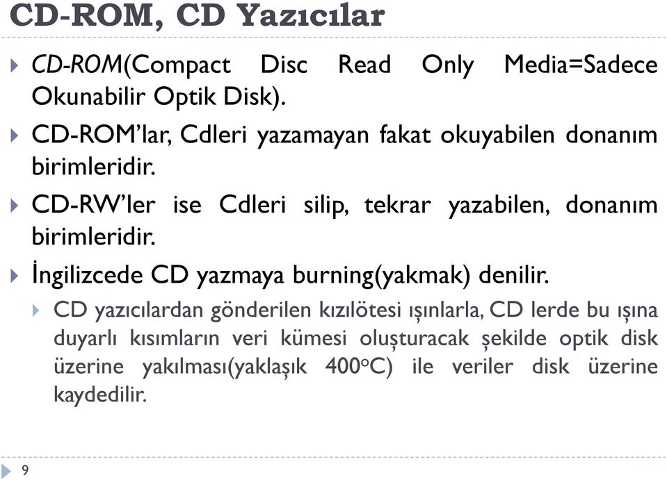 CD-RW ler ise Cdleri silip, tekrar yazabilen, donanım birimleridir. İngilizcede CD yazmaya burning(yakmak) denilir.